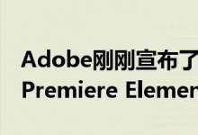 Adobe刚刚宣布了Photoshop Elements和Premiere Elements的新版本