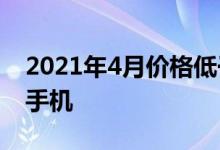 2021年4月价格低于500美元的5大最佳智能手机