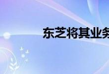 东芝将其业务拆分为两家公司