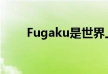 Fugaku是世界上最快的超级计算机