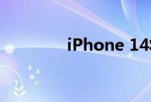 iPhone 14将采用全新设计