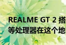 REALME GT 2 搭载 SNAPDRAGON 888 等处理器在这个地区推出