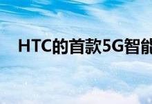 HTC的首款5G智能手机最早将于7月上市