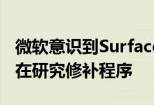 微软意识到Surface Pro 7驱动程序问题并正在研究修补程序