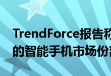 TrendForce报告称荣耀将在2021年拥有2％的智能手机市场份额