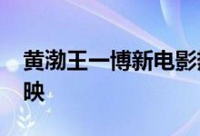 黄渤王一博新电影热烈宣布将于2023暑期上映