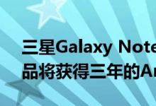 三星Galaxy Note 20和其他Galaxy旗舰产品将获得三年的Android OS更新