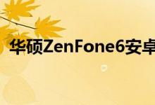 华硕ZenFone6安卓10更新激发了一些信心