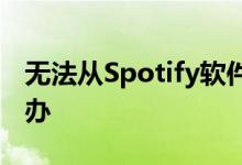 无法从Spotify软件中下载音乐时我们该怎么办