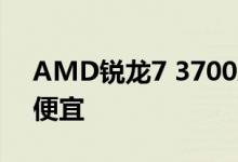 AMD锐龙7 3700X CPU比以往任何时候都便宜
