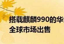搭载麒麟990的华为MatePad Pro 5G面向全球市场出售