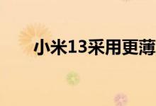 小米13采用更薄的边框更好的显示等
